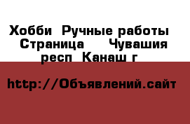  Хобби. Ручные работы - Страница 3 . Чувашия респ.,Канаш г.